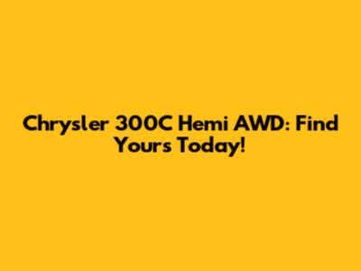 Chrysler 300C Hemi AWD: Find Yours Today!