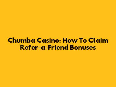 Chumba Casino: How To Claim Refer-a-Friend Bonuses