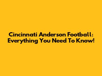 Cincinnati Anderson Football: Everything You Need To Know!