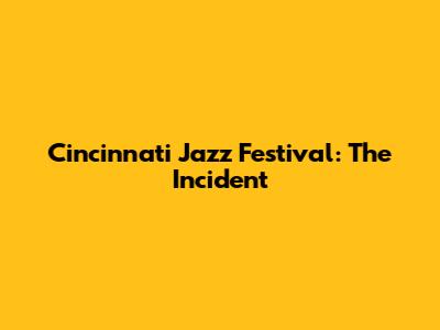 Cincinnati Jazz Festival: The Incident