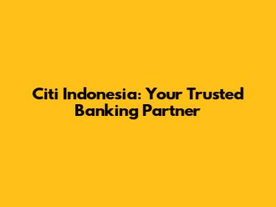 Citi Indonesia: Your Trusted Banking Partner