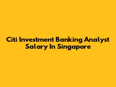 Citi Investment Banking Analyst Salary In Singapore