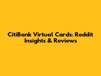 CitiBank Virtual Cards: Reddit Insights & Reviews
