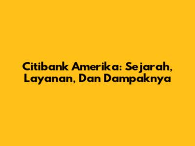 Citibank Amerika: Sejarah, Layanan, Dan Dampaknya