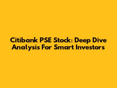Citibank PSE Stock: Deep Dive Analysis For Smart Investors