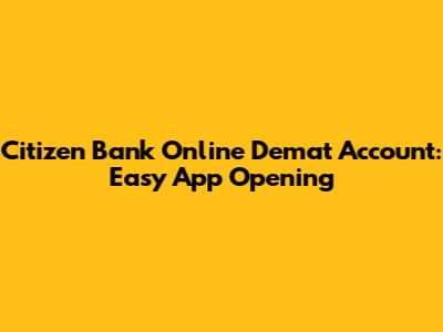 Citizen Bank Online Demat Account: Easy App Opening