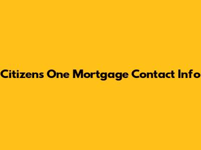 Citizens One Mortgage Contact Info