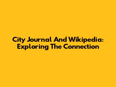 City Journal And Wikipedia: Exploring The Connection