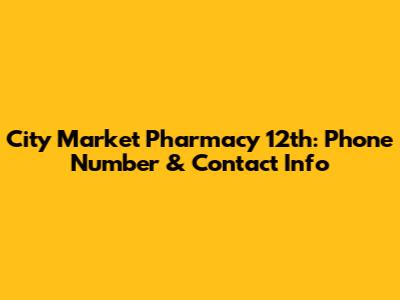 City Market Pharmacy 12th: Phone Number & Contact Info