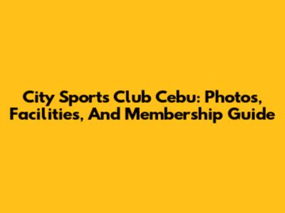 City Sports Club Cebu: Photos, Facilities, And Membership Guide