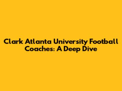 Clark Atlanta University Football Coaches: A Deep Dive