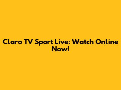 Claro TV Sport Live: Watch Online Now!
