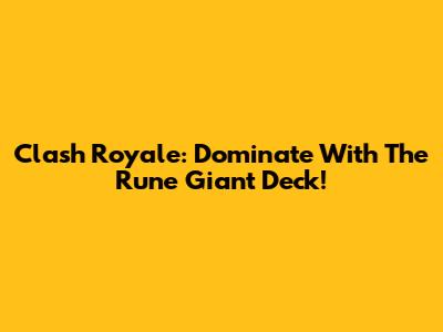 Clash Royale: Dominate With The Rune Giant Deck!