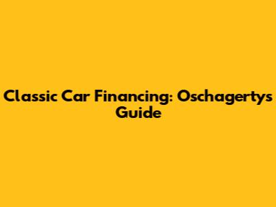 Classic Car Financing: Oschagertys Guide