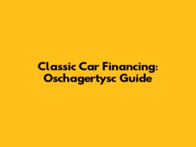 Classic Car Financing: Oschagertysc Guide