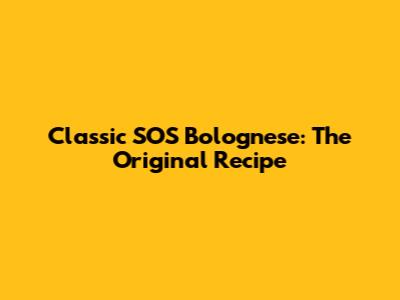 Classic SOS Bolognese: The Original Recipe