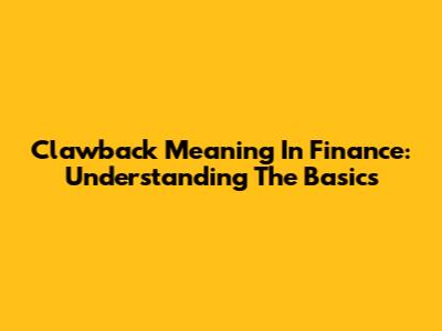 Clawback Meaning In Finance: Understanding The Basics