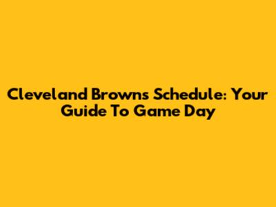 Cleveland Browns Schedule: Your Guide To Game Day