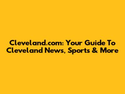 Cleveland.com: Your Guide To Cleveland News, Sports & More