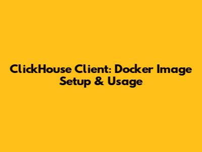 ClickHouse Client: Docker Image Setup & Usage
