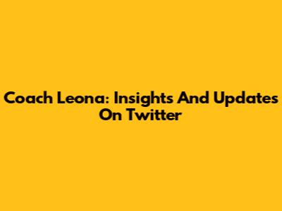Coach Leona: Insights And Updates On Twitter