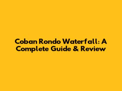 Coban Rondo Waterfall: A Complete Guide & Review