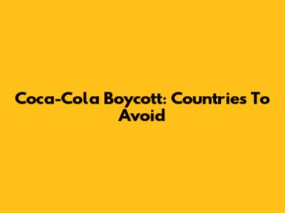 Coca-Cola Boycott: Countries To Avoid