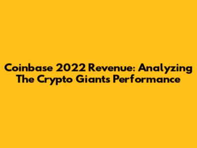 Coinbase 2022 Revenue: Analyzing The Crypto Giant's Performance