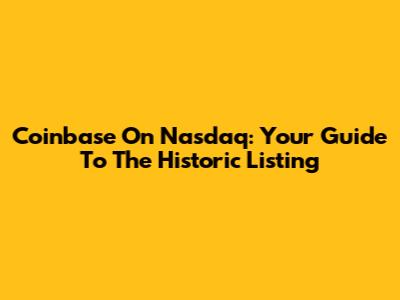 Coinbase On Nasdaq: Your Guide To The Historic Listing