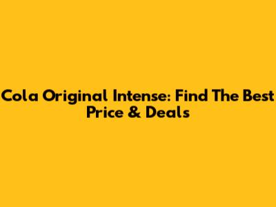 Cola Original Intense: Find The Best Price & Deals