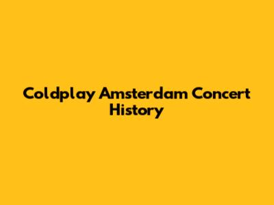 Coldplay Amsterdam Concert History