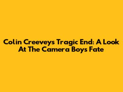 Colin Creevey's Tragic End: A Look At The Camera Boy's Fate