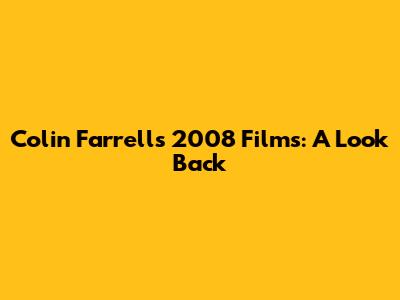 Colin Farrell's 2008 Films: A Look Back