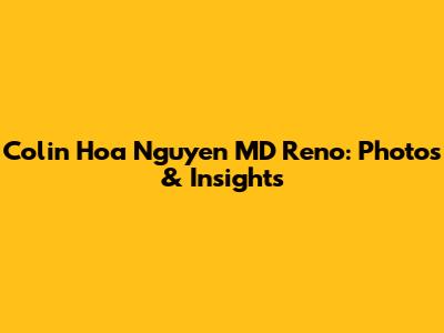 Colin Hoa Nguyen MD Reno: Photos & Insights