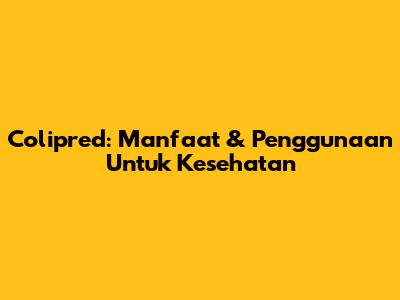 Colipred: Manfaat & Penggunaan Untuk Kesehatan