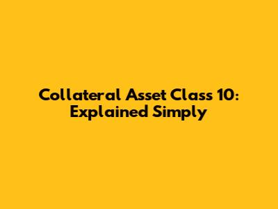 Collateral Asset Class 10: Explained Simply