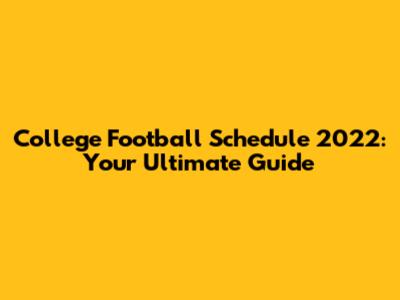 College Football Schedule 2022: Your Ultimate Guide