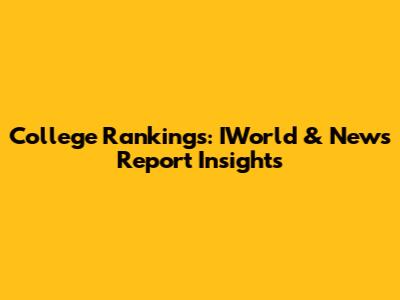 College Rankings: IWorld & News Report Insights