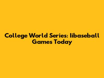 College World Series: Iibaseball Games Today