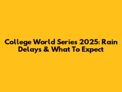 College World Series 2025: Rain Delays & What To Expect