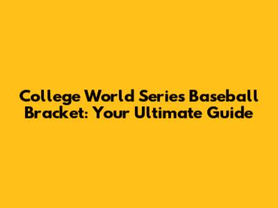 College World Series Baseball Bracket: Your Ultimate Guide