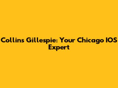 Collins Gillespie: Your Chicago IOS Expert