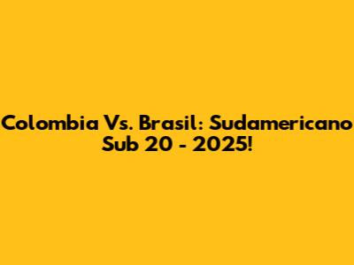 Colombia Vs. Brasil: Sudamericano Sub 20 - 2025!