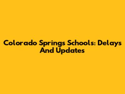 Colorado Springs Schools: Delays And Updates