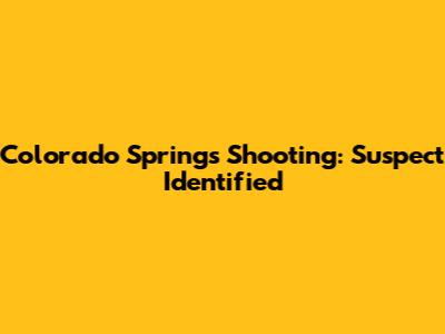Colorado Springs Shooting: Suspect Identified