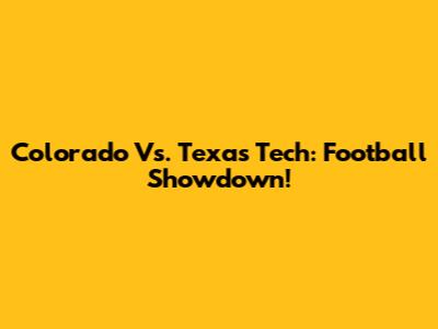 Colorado Vs. Texas Tech: Football Showdown!