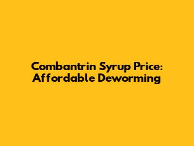 Combantrin Syrup Price: Affordable Deworming