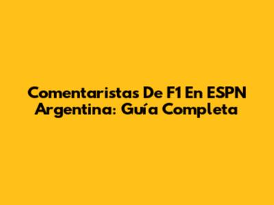 Comentaristas De F1 En ESPN Argentina: Guía Completa