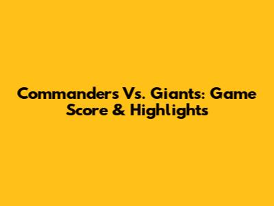Commanders Vs. Giants: Game Score & Highlights