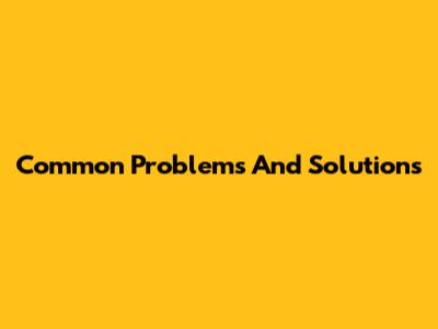 Common Problems And Solutions